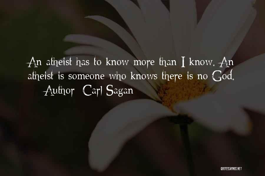 Carl Sagan Quotes: An Atheist Has To Know More Than I Know. An Atheist Is Someone Who Knows There Is No God.