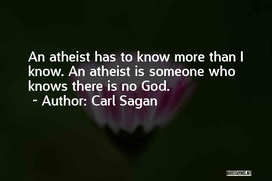 Carl Sagan Quotes: An Atheist Has To Know More Than I Know. An Atheist Is Someone Who Knows There Is No God.