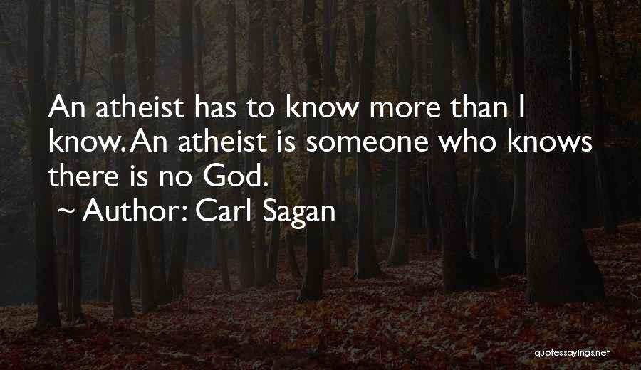 Carl Sagan Quotes: An Atheist Has To Know More Than I Know. An Atheist Is Someone Who Knows There Is No God.