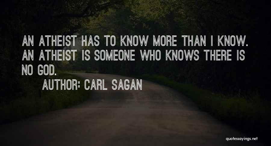 Carl Sagan Quotes: An Atheist Has To Know More Than I Know. An Atheist Is Someone Who Knows There Is No God.