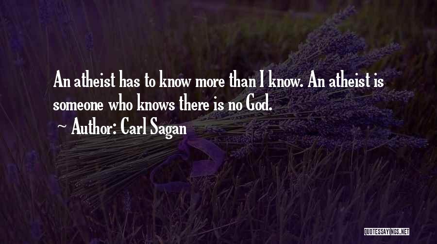 Carl Sagan Quotes: An Atheist Has To Know More Than I Know. An Atheist Is Someone Who Knows There Is No God.
