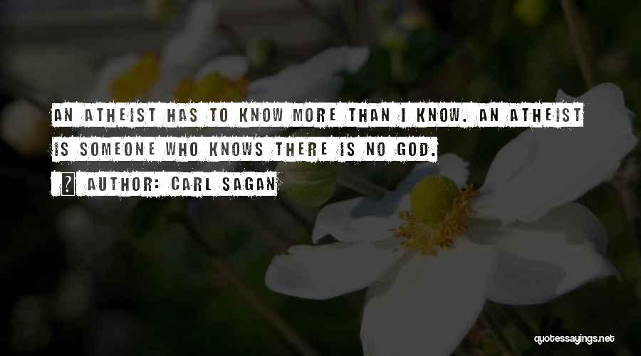 Carl Sagan Quotes: An Atheist Has To Know More Than I Know. An Atheist Is Someone Who Knows There Is No God.