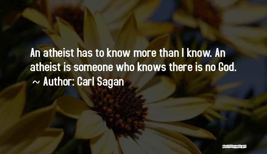 Carl Sagan Quotes: An Atheist Has To Know More Than I Know. An Atheist Is Someone Who Knows There Is No God.