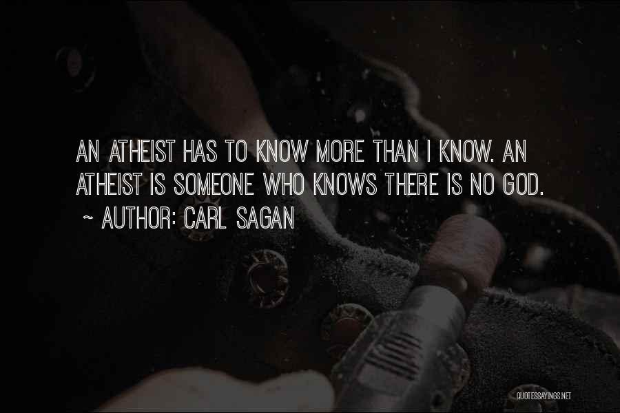 Carl Sagan Quotes: An Atheist Has To Know More Than I Know. An Atheist Is Someone Who Knows There Is No God.