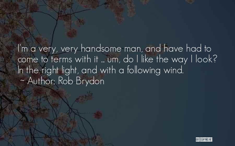 Rob Brydon Quotes: I'm A Very, Very Handsome Man, And Have Had To Come To Terms With It ... Um, Do I Like