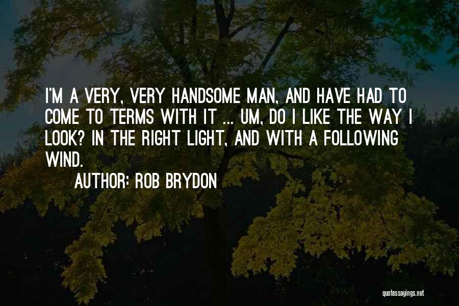 Rob Brydon Quotes: I'm A Very, Very Handsome Man, And Have Had To Come To Terms With It ... Um, Do I Like