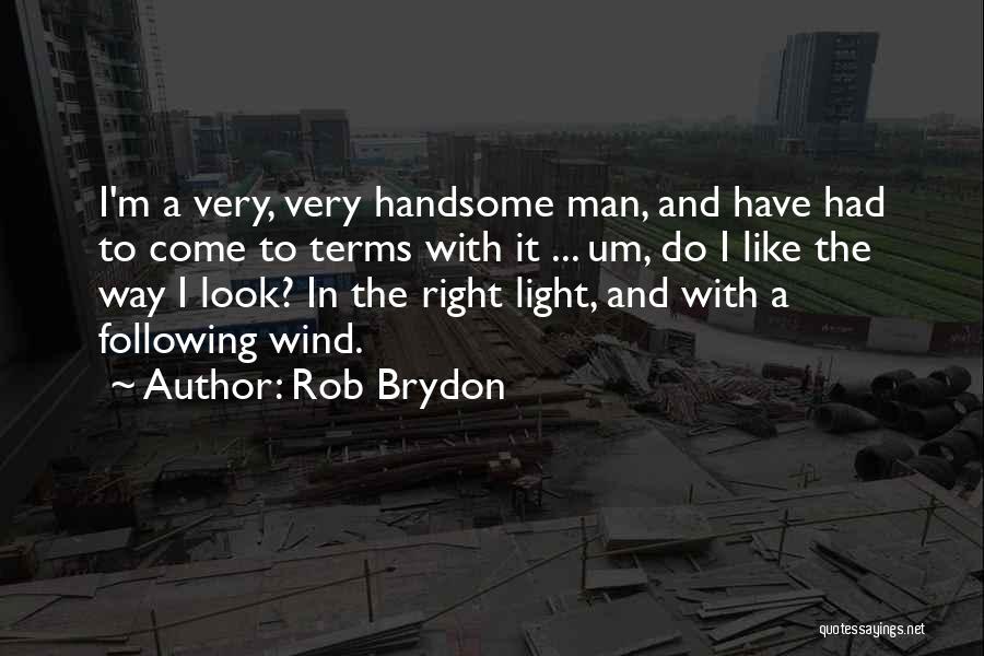 Rob Brydon Quotes: I'm A Very, Very Handsome Man, And Have Had To Come To Terms With It ... Um, Do I Like