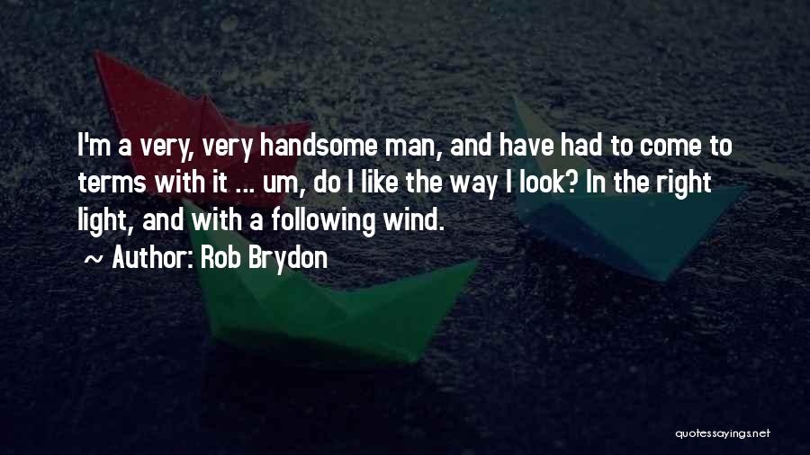 Rob Brydon Quotes: I'm A Very, Very Handsome Man, And Have Had To Come To Terms With It ... Um, Do I Like