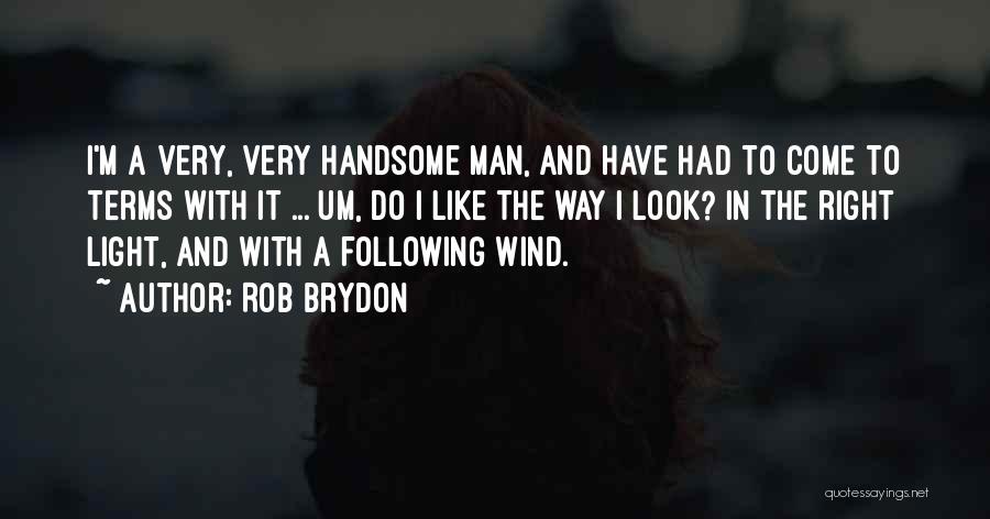 Rob Brydon Quotes: I'm A Very, Very Handsome Man, And Have Had To Come To Terms With It ... Um, Do I Like