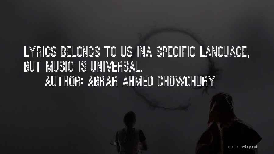 Abrar Ahmed Chowdhury Quotes: Lyrics Belongs To Us Ina Specific Language, But Music Is Universal.