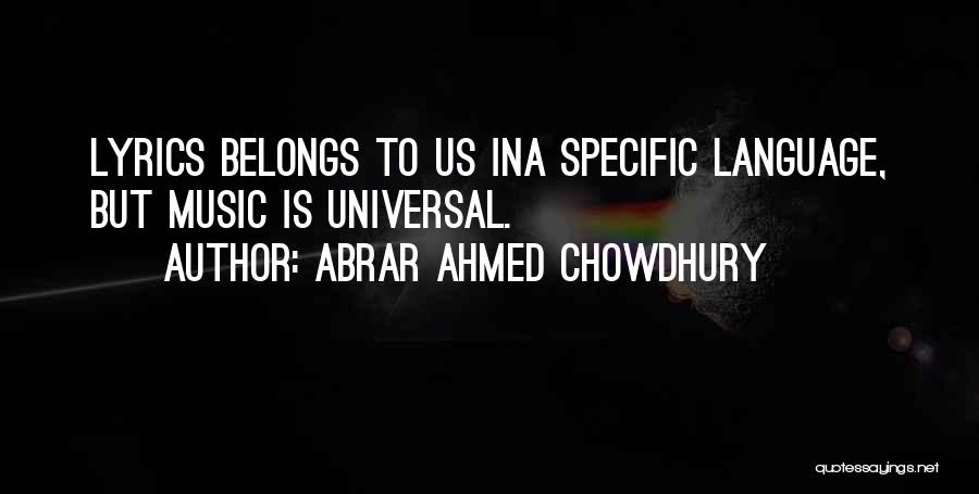 Abrar Ahmed Chowdhury Quotes: Lyrics Belongs To Us Ina Specific Language, But Music Is Universal.