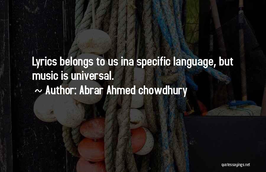 Abrar Ahmed Chowdhury Quotes: Lyrics Belongs To Us Ina Specific Language, But Music Is Universal.