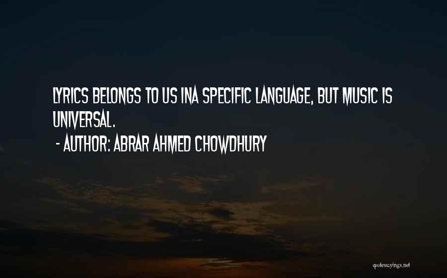 Abrar Ahmed Chowdhury Quotes: Lyrics Belongs To Us Ina Specific Language, But Music Is Universal.
