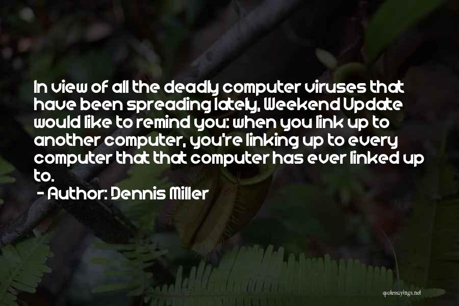 Dennis Miller Quotes: In View Of All The Deadly Computer Viruses That Have Been Spreading Lately, Weekend Update Would Like To Remind You: