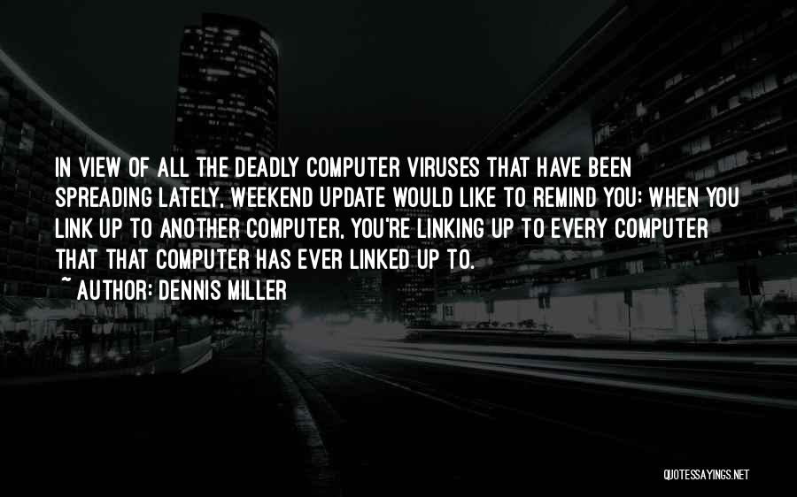 Dennis Miller Quotes: In View Of All The Deadly Computer Viruses That Have Been Spreading Lately, Weekend Update Would Like To Remind You: