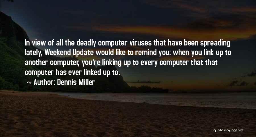 Dennis Miller Quotes: In View Of All The Deadly Computer Viruses That Have Been Spreading Lately, Weekend Update Would Like To Remind You: