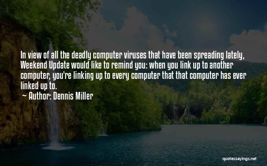 Dennis Miller Quotes: In View Of All The Deadly Computer Viruses That Have Been Spreading Lately, Weekend Update Would Like To Remind You: