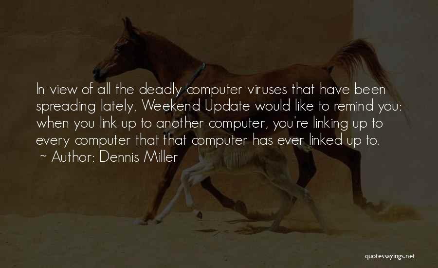 Dennis Miller Quotes: In View Of All The Deadly Computer Viruses That Have Been Spreading Lately, Weekend Update Would Like To Remind You: