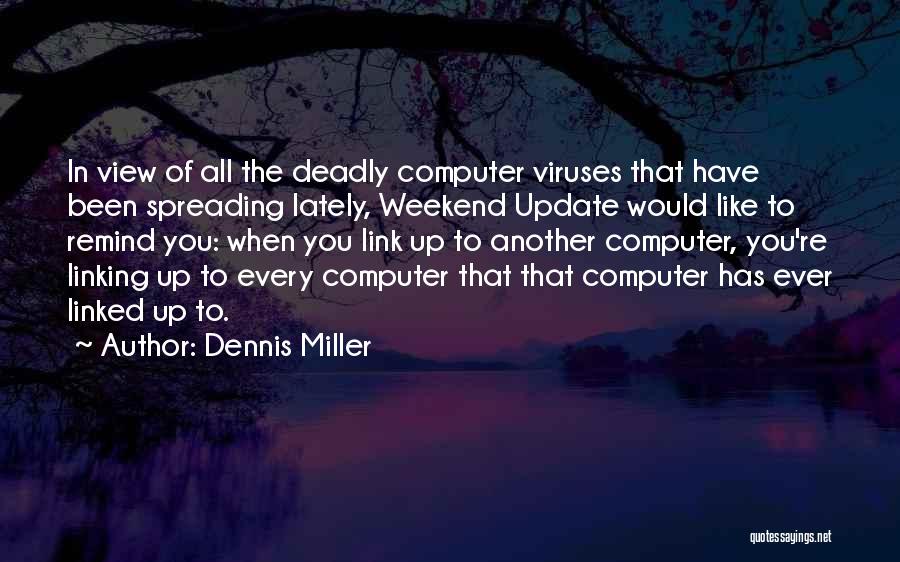 Dennis Miller Quotes: In View Of All The Deadly Computer Viruses That Have Been Spreading Lately, Weekend Update Would Like To Remind You: