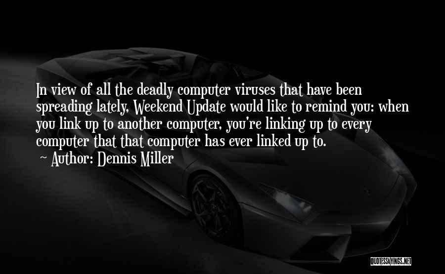 Dennis Miller Quotes: In View Of All The Deadly Computer Viruses That Have Been Spreading Lately, Weekend Update Would Like To Remind You: