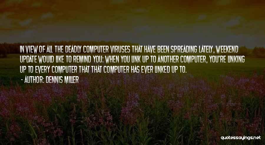 Dennis Miller Quotes: In View Of All The Deadly Computer Viruses That Have Been Spreading Lately, Weekend Update Would Like To Remind You: