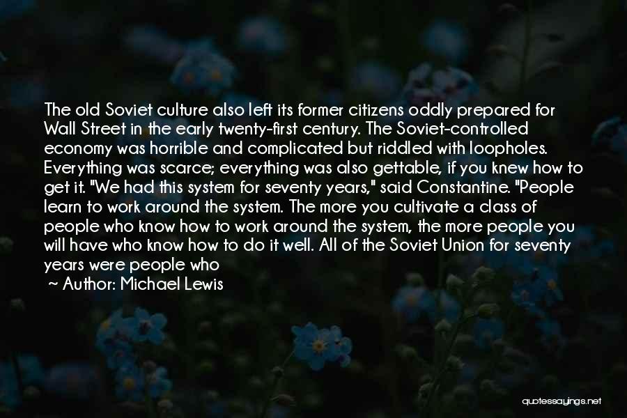 Michael Lewis Quotes: The Old Soviet Culture Also Left Its Former Citizens Oddly Prepared For Wall Street In The Early Twenty-first Century. The