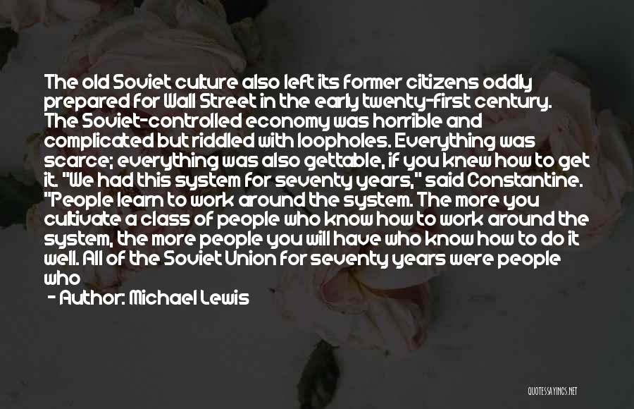 Michael Lewis Quotes: The Old Soviet Culture Also Left Its Former Citizens Oddly Prepared For Wall Street In The Early Twenty-first Century. The