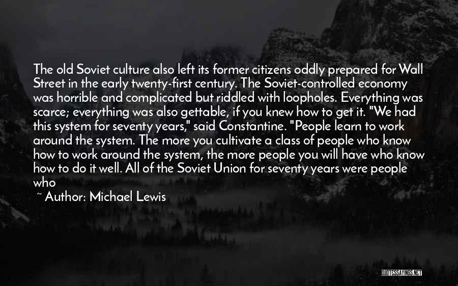 Michael Lewis Quotes: The Old Soviet Culture Also Left Its Former Citizens Oddly Prepared For Wall Street In The Early Twenty-first Century. The