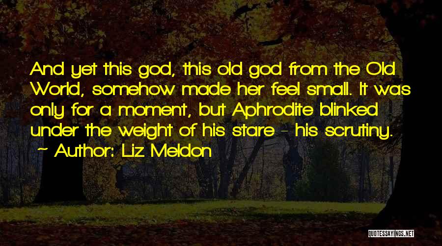 Liz Meldon Quotes: And Yet This God, This Old God From The Old World, Somehow Made Her Feel Small. It Was Only For