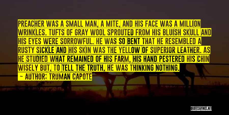 Truman Capote Quotes: Preacher Was A Small Man, A Mite, And His Face Was A Million Wrinkles. Tufts Of Gray Wool Sprouted From