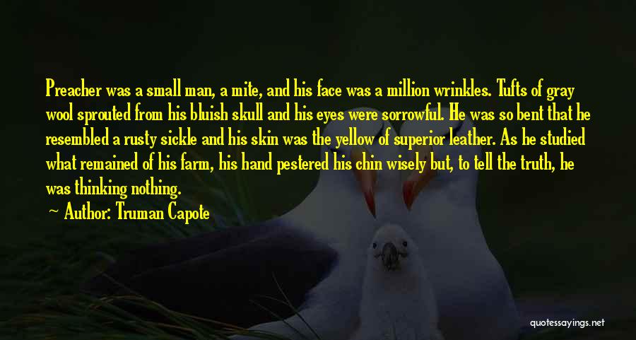 Truman Capote Quotes: Preacher Was A Small Man, A Mite, And His Face Was A Million Wrinkles. Tufts Of Gray Wool Sprouted From