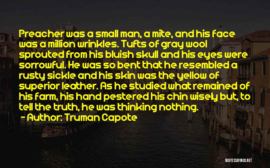 Truman Capote Quotes: Preacher Was A Small Man, A Mite, And His Face Was A Million Wrinkles. Tufts Of Gray Wool Sprouted From