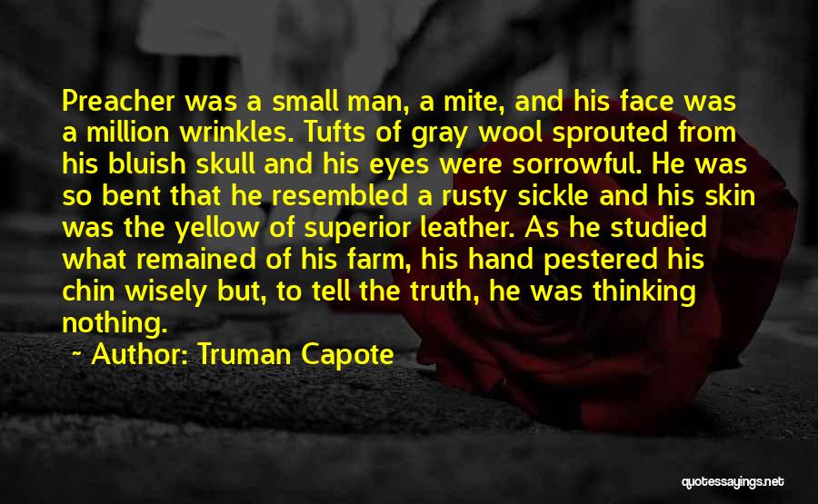 Truman Capote Quotes: Preacher Was A Small Man, A Mite, And His Face Was A Million Wrinkles. Tufts Of Gray Wool Sprouted From