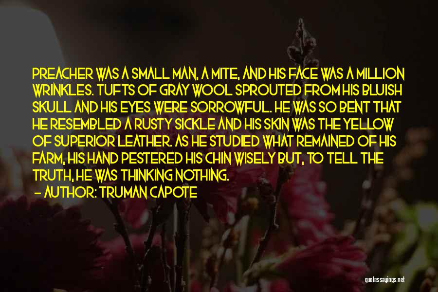 Truman Capote Quotes: Preacher Was A Small Man, A Mite, And His Face Was A Million Wrinkles. Tufts Of Gray Wool Sprouted From