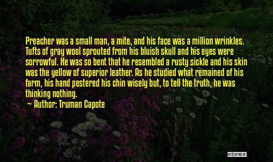 Truman Capote Quotes: Preacher Was A Small Man, A Mite, And His Face Was A Million Wrinkles. Tufts Of Gray Wool Sprouted From