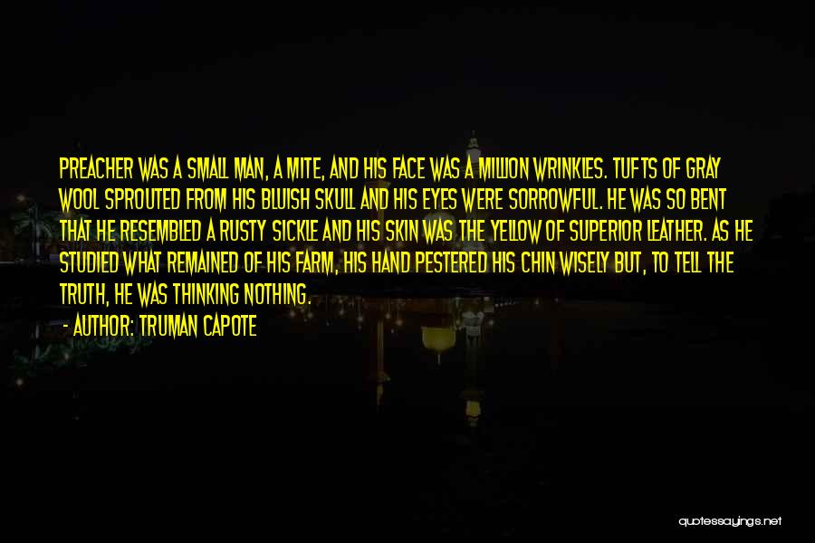 Truman Capote Quotes: Preacher Was A Small Man, A Mite, And His Face Was A Million Wrinkles. Tufts Of Gray Wool Sprouted From