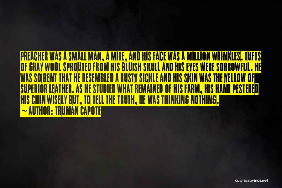 Truman Capote Quotes: Preacher Was A Small Man, A Mite, And His Face Was A Million Wrinkles. Tufts Of Gray Wool Sprouted From