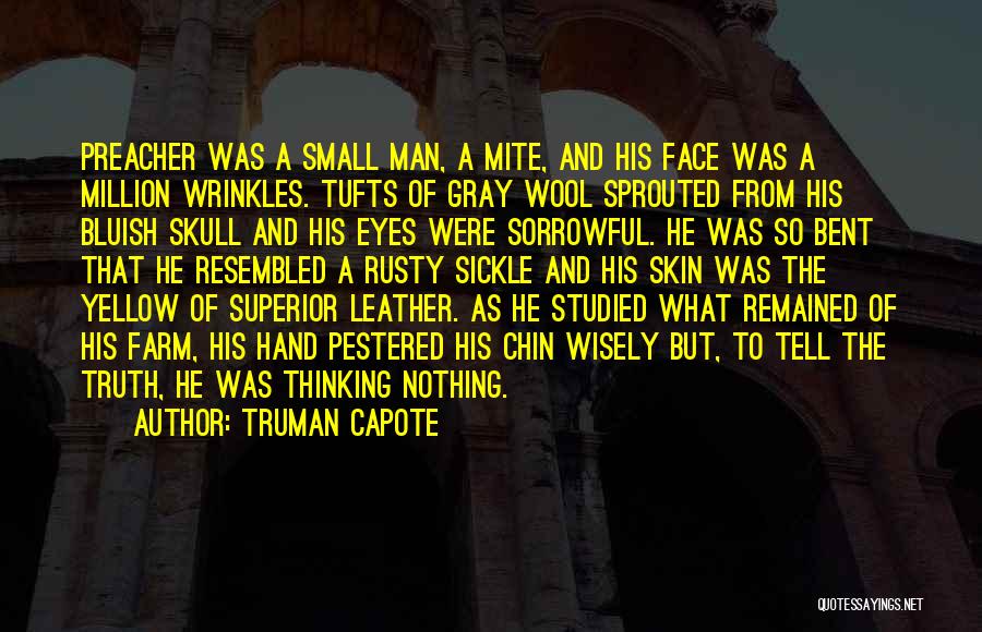 Truman Capote Quotes: Preacher Was A Small Man, A Mite, And His Face Was A Million Wrinkles. Tufts Of Gray Wool Sprouted From