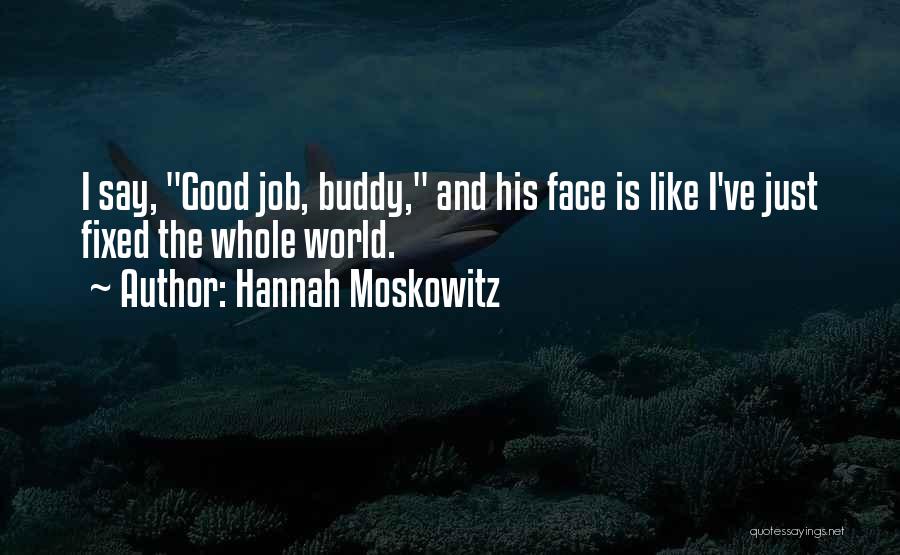 Hannah Moskowitz Quotes: I Say, Good Job, Buddy, And His Face Is Like I've Just Fixed The Whole World.