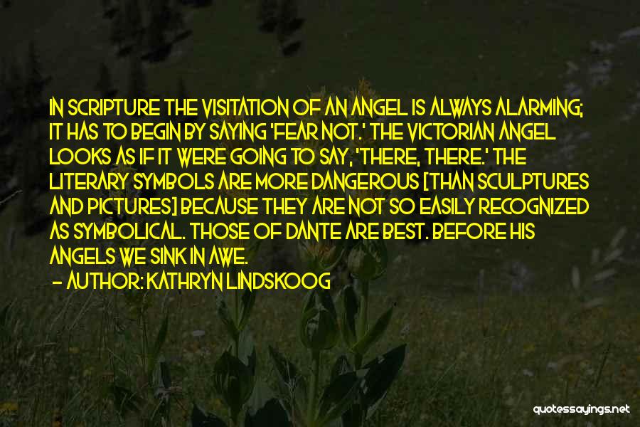 Kathryn Lindskoog Quotes: In Scripture The Visitation Of An Angel Is Always Alarming; It Has To Begin By Saying 'fear Not.' The Victorian