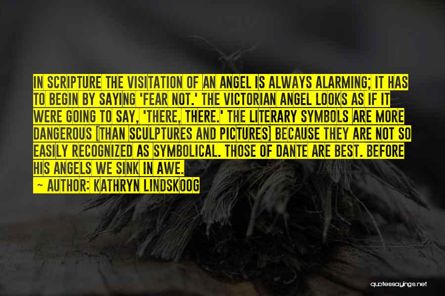 Kathryn Lindskoog Quotes: In Scripture The Visitation Of An Angel Is Always Alarming; It Has To Begin By Saying 'fear Not.' The Victorian