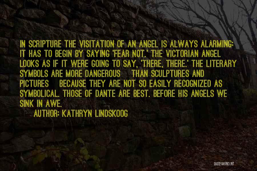 Kathryn Lindskoog Quotes: In Scripture The Visitation Of An Angel Is Always Alarming; It Has To Begin By Saying 'fear Not.' The Victorian