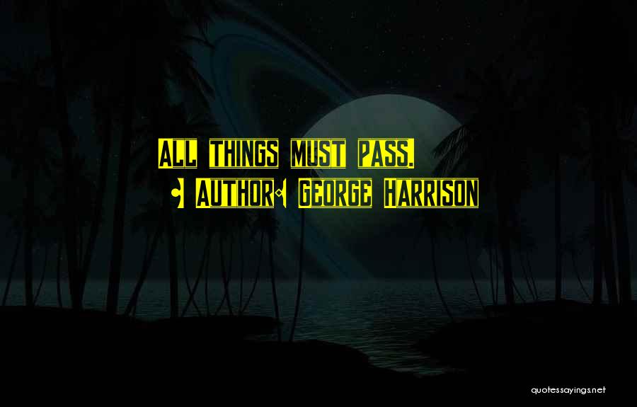 George Harrison Quotes: All Things Must Pass.