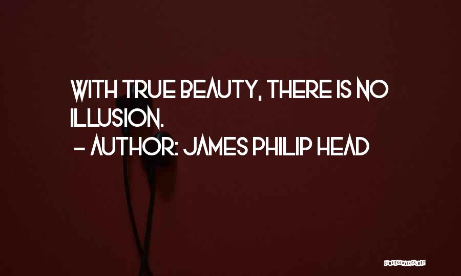 James Philip Head Quotes: With True Beauty, There Is No Illusion.