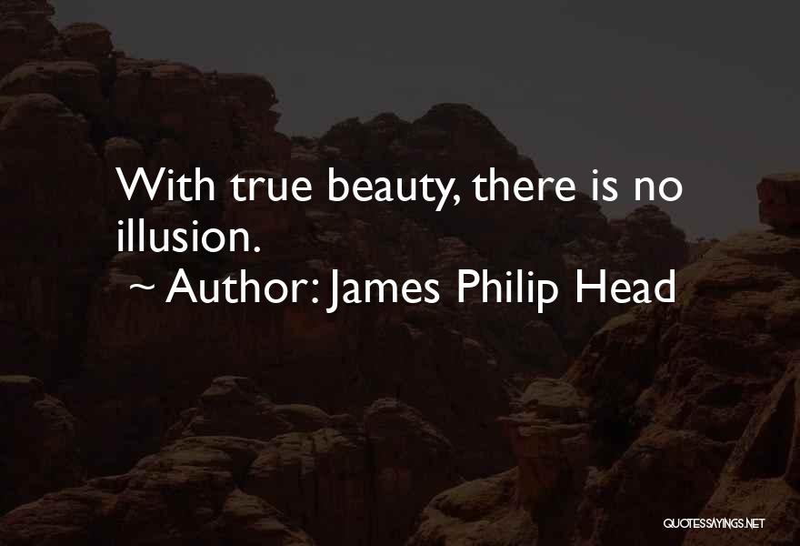 James Philip Head Quotes: With True Beauty, There Is No Illusion.