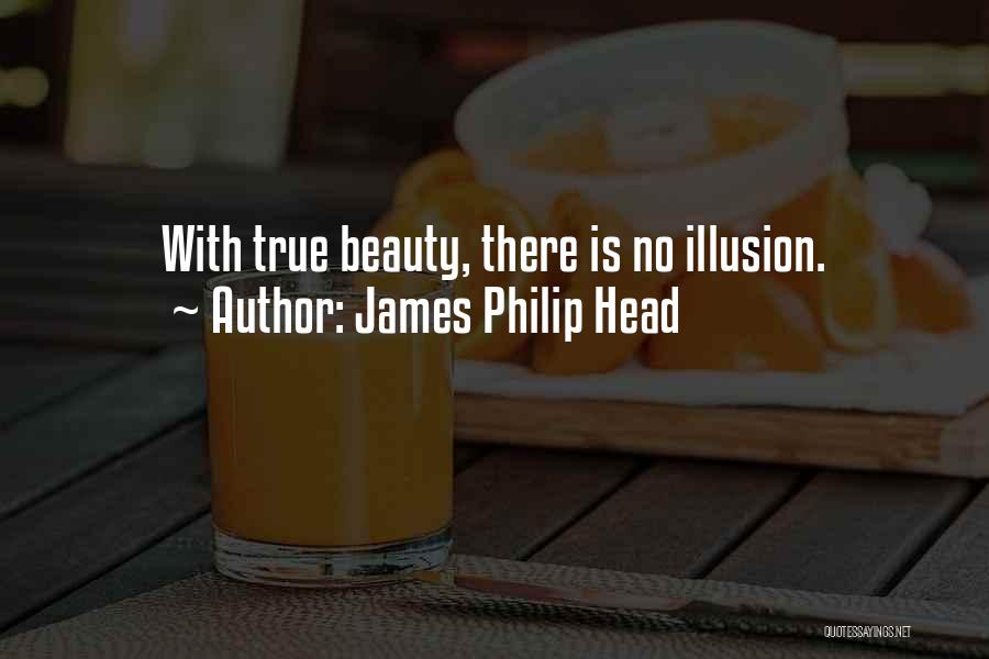 James Philip Head Quotes: With True Beauty, There Is No Illusion.