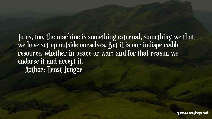 Ernst Junger Quotes: To Us, Too, The Machine Is Something External, Something We That We Have Set Up Outside Ourselves. But It Is