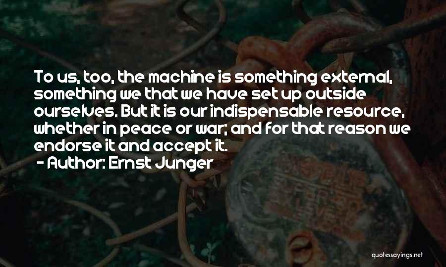 Ernst Junger Quotes: To Us, Too, The Machine Is Something External, Something We That We Have Set Up Outside Ourselves. But It Is