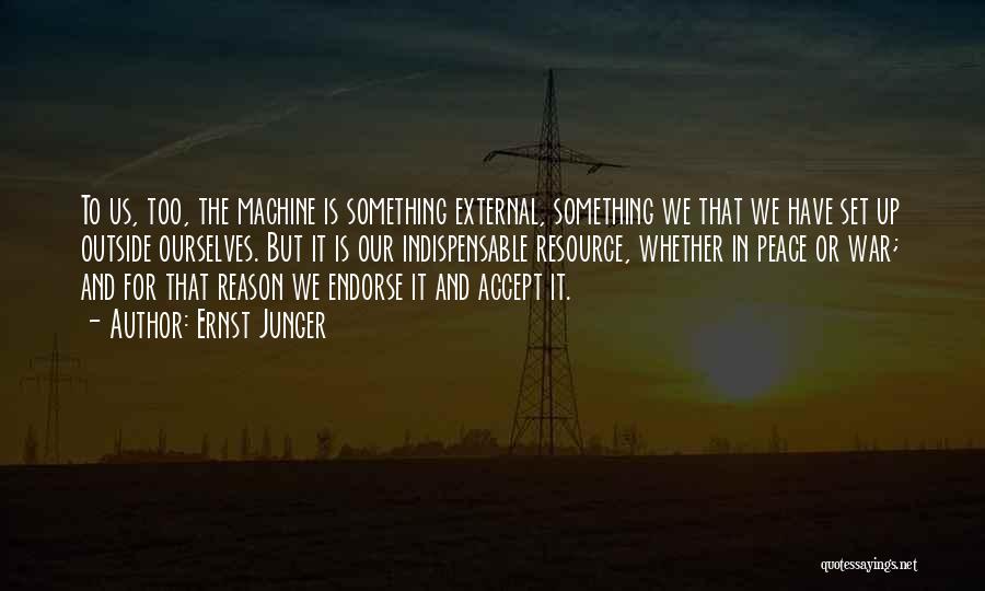 Ernst Junger Quotes: To Us, Too, The Machine Is Something External, Something We That We Have Set Up Outside Ourselves. But It Is