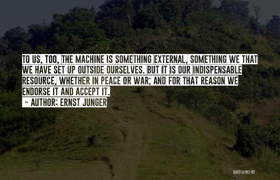 Ernst Junger Quotes: To Us, Too, The Machine Is Something External, Something We That We Have Set Up Outside Ourselves. But It Is